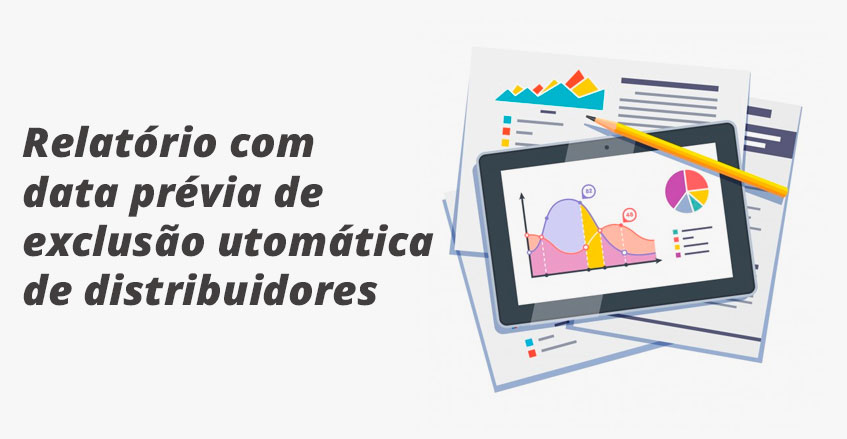 Conheça: Relatório com data prévia de exclusão automática de distribuidores 