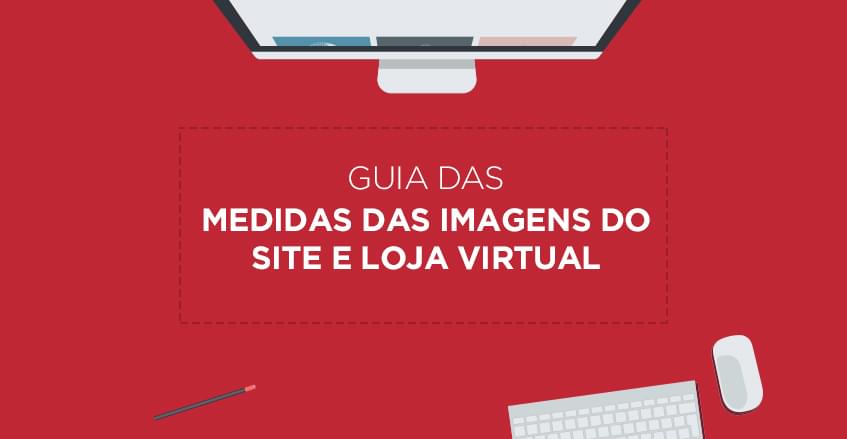 Guia: medidas para imagens do site e loja virtual 