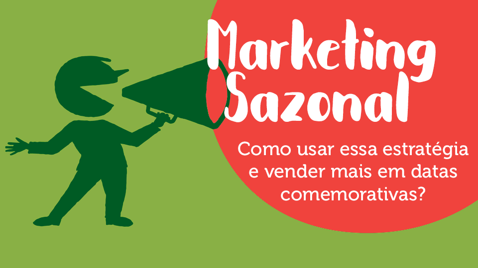 Marketing Sazonal: como usar essa estratégia e vender mais em datas comemorativas?