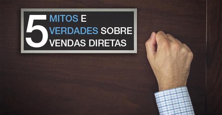 Cinco mitos e verdades sobre vendas diretas