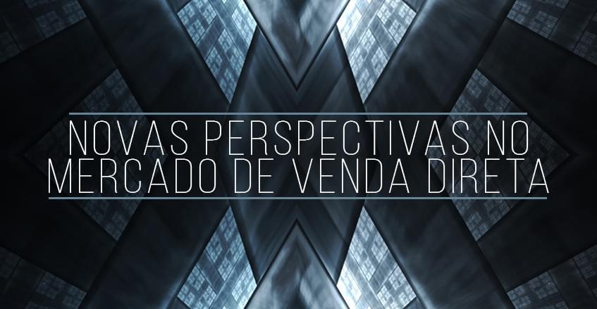 Novas perspectivas no mercado de venda direta