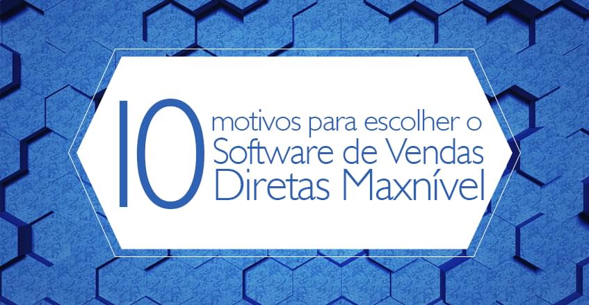 10 motivos para escolher o Software de Vendas Diretas Maxnível