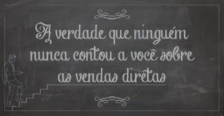 A verdade que ninguém nunca contou a você sobre as vendas diretas